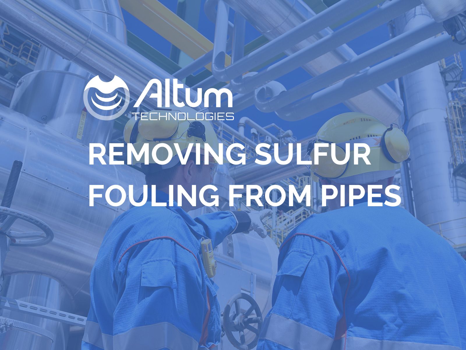 Removing Sulfur Fouling From Pipes - Altum Technologies